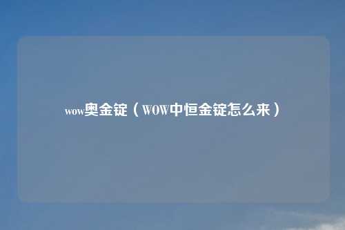 wow奥金锭（WOW中恒金锭怎么来）