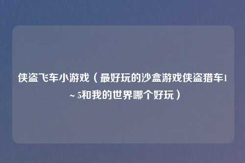 侠盗飞车小游戏（最好玩的沙盒游戏侠盗猎车1～5和我的世界哪个好玩）