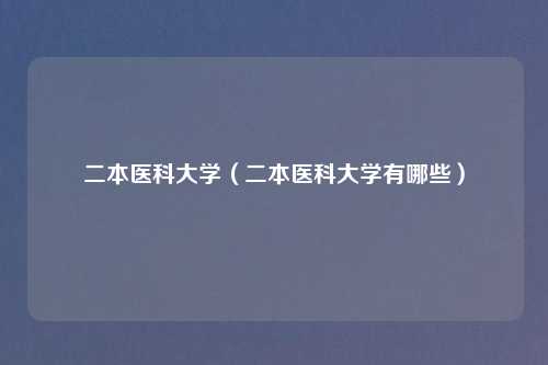 二本医科大学（二本医科大学有哪些）