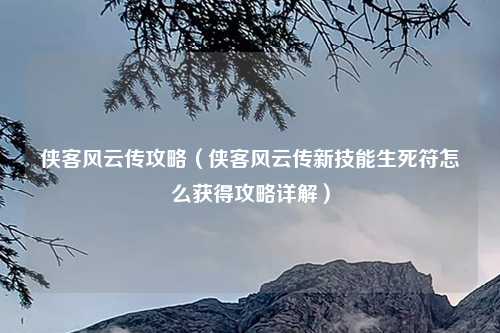 侠客风云传攻略（侠客风云传新技能生死符怎么获得攻略详解）