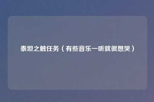 泰坦之触任务（有些音乐一听就很想哭）