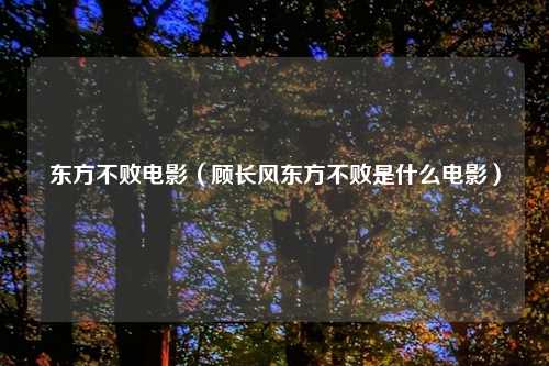 东方不败电影（顾长风东方不败是什么电影）