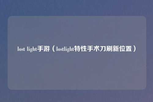 lost light手游（lostlight特性手术刀刷新位置）