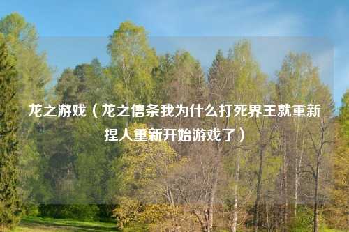 龙之游戏（龙之信条我为什么打死界王就重新捏人重新开始游戏了）