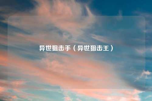 异世狙击手（异世狙击王）