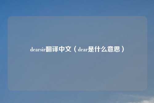 dearsir翻译中文（dear是什么意思）