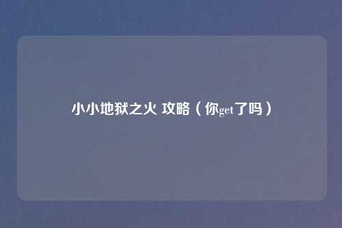 小小地狱之火 攻略（你get了吗）