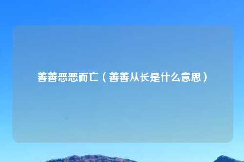 善善恶恶而亡（善善从长是什么意思）