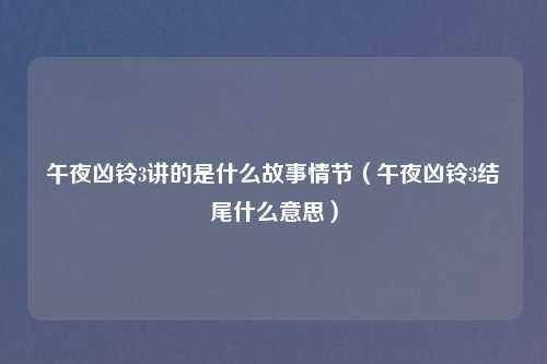 午夜凶铃3讲的是什么故事情节（午夜凶铃3结尾什么意思）
