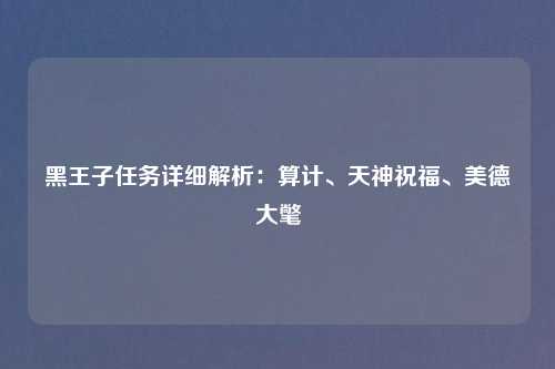 黑王子任务详细解析：算计、天神祝福、美德大氅