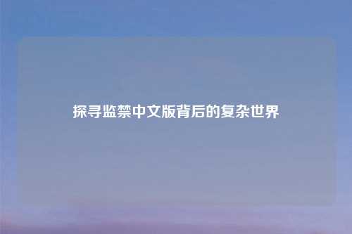 探寻监禁中文版背后的复杂世界