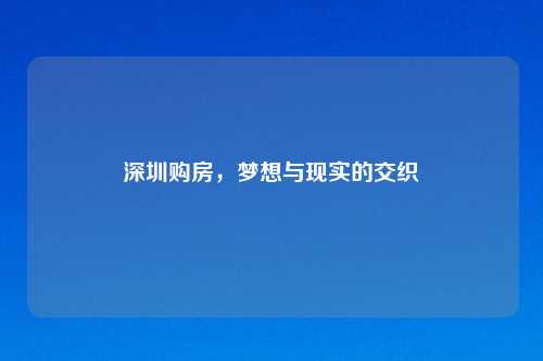 深圳购房，梦想与现实的交织