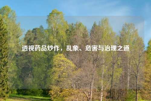 透视药品炒作，乱象、危害与治理之道