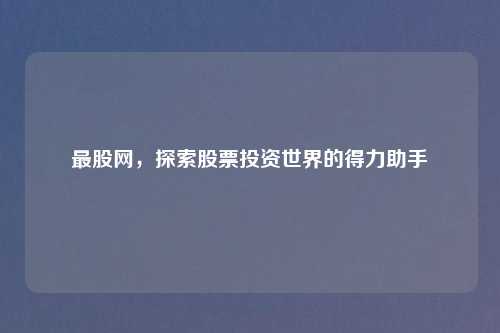 最股网，探索股票投资世界的得力助手