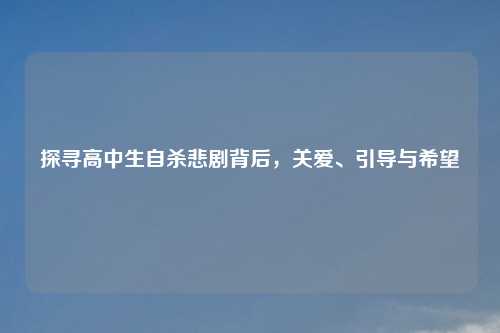 探寻高中生自杀悲剧背后，关爱、引导与希望