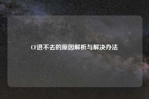 CF进不去的原因解析与解决办法