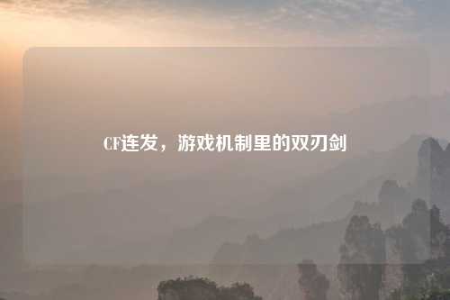 CF连发，游戏机制里的双刃剑