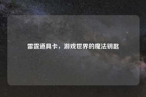 雷霆道具卡，游戏世界的魔法钥匙