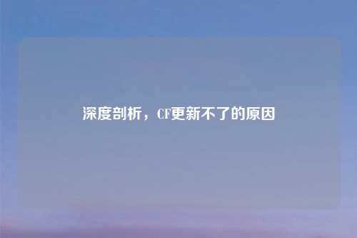 深度剖析，CF更新不了的原因
