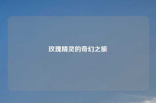 玫瑰精灵的奇幻之旅