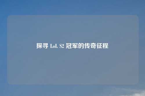 探寻 LoL S2 冠军的传奇征程