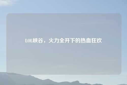 LOL峡谷，火力全开下的热血狂欢