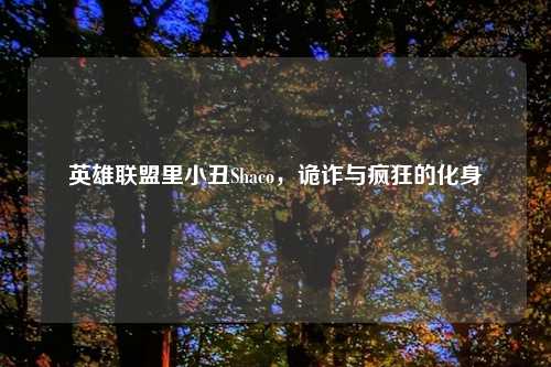 英雄联盟里小丑Shaco，诡诈与疯狂的化身