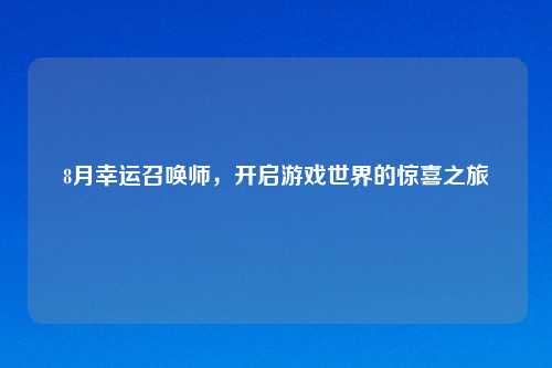8月幸运召唤师，开启游戏世界的惊喜之旅