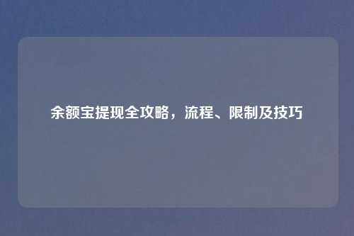 余额宝提现全攻略，流程、限制及技巧