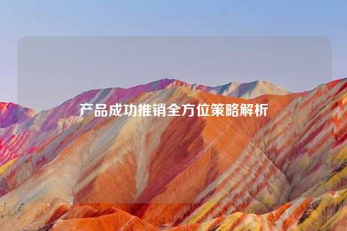 产品成功推销全方位策略解析