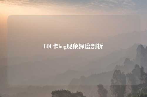 LOL卡bug现象深度剖析