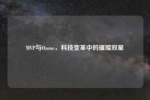MVP与Ozone，科技变革中的璀璨双星