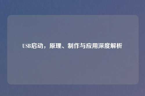 USB启动，原理、制作与应用深度解析