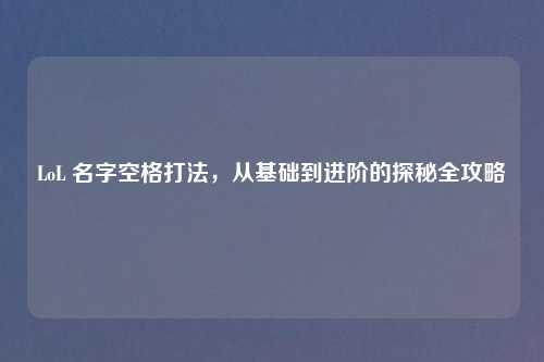 LoL 名字空格打法，从基础到进阶的探秘全攻略
