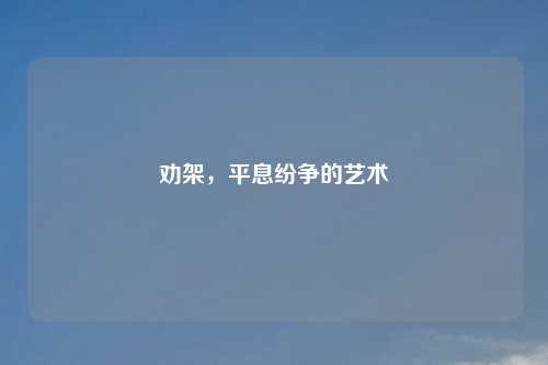 劝架，平息纷争的艺术
