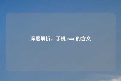 深度解析，手机 root 的含义