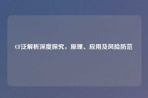 CF泛解析深度探究，原理、应用及风险防范