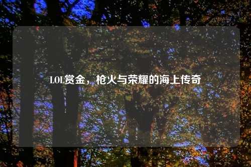 LOL赏金，枪火与荣耀的海上传奇