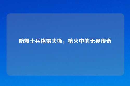 防爆士兵格雷夫斯，枪火中的无畏传奇