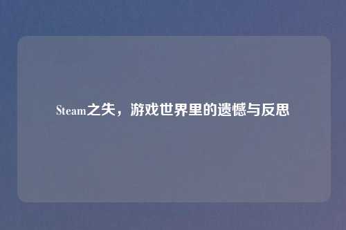 Steam之失，游戏世界里的遗憾与反思