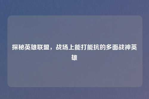 探秘英雄联盟，战场上能打能抗的多面战神英雄