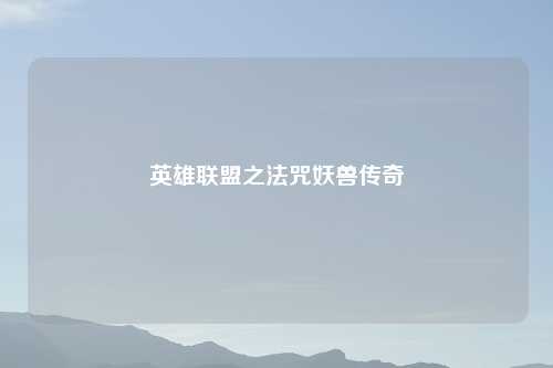 英雄联盟之法咒妖兽传奇