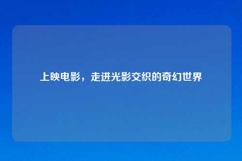 上映电影，走进光影交织的奇幻世界