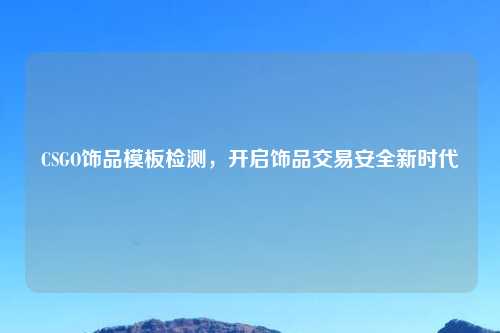 CSGO饰品模板检测，开启饰品交易安全新时代