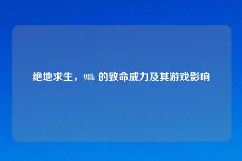 绝地求生，98k 的致命威力及其游戏影响