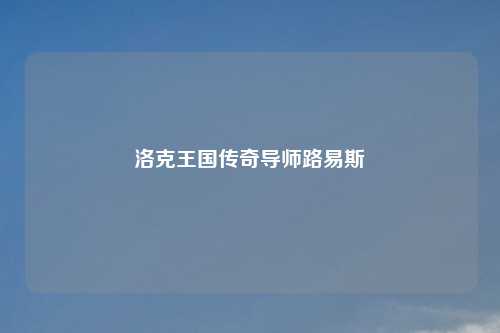 洛克王国传奇导师路易斯