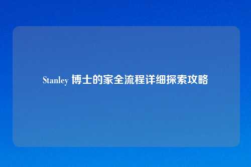 Stanley 博士的家全流程详细探索攻略