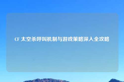 CF 太空杀呼叫机制与游戏策略深入全攻略