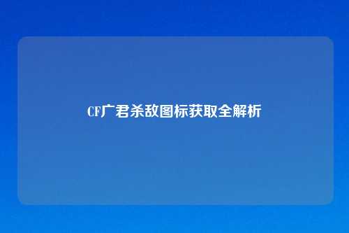CF广君杀敌图标获取全解析