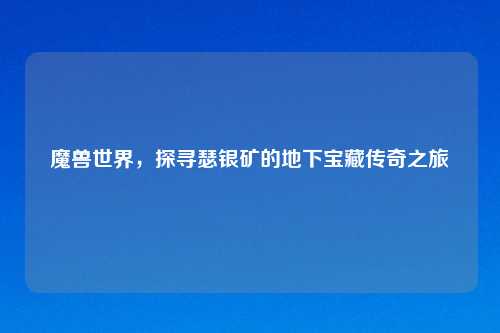 魔兽世界，探寻瑟银矿的地下宝藏传奇之旅